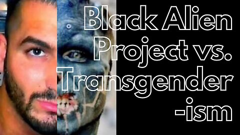 Black Alien Project vs.Transgender-ism