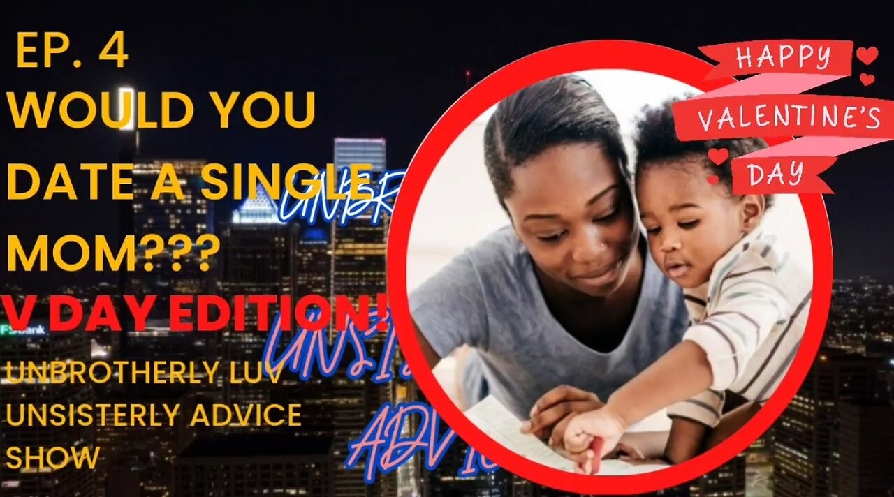 WOULD YOU DATE A SINGLE MOM? VALENTINES DAY EDITION| UNBROTHERLY LUV UNSISTERLY ADVICE SHOW