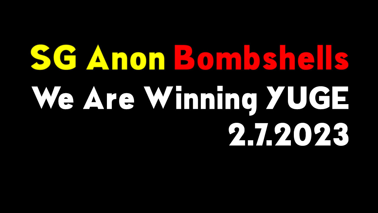 SG Anon Bombshells "We Are Winning YUGE" 2.7.2023