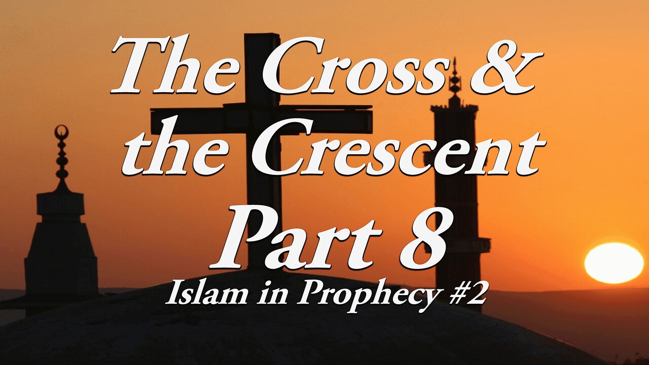 The Cross & The Crescent: Part 8 Islam in Prophecy - Sermon 2