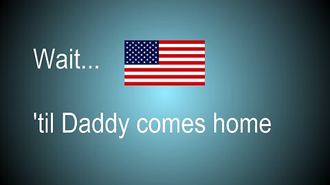 Wait 'Til Daddy Comes Home