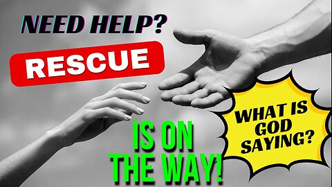 Rescue Is On The Way! Hear What God is Saying Today!