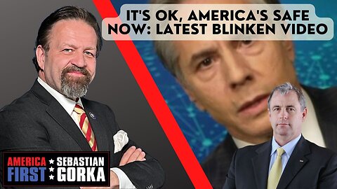 It's OK, America's safe now: Latest Blinken video. Kurt Schlichter with Sebastian Gorka