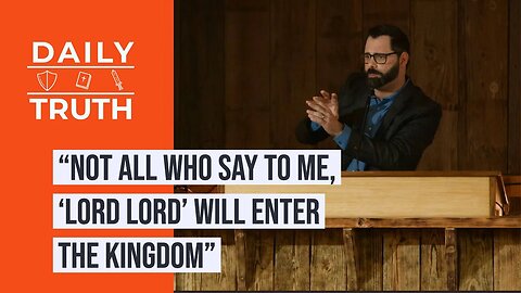 “Not All Who Say To Me, ‘Lord Lord’ Will Enter The Kingdom”