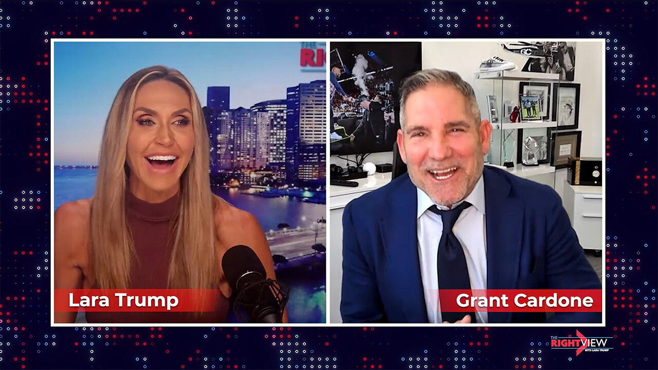 The Right View with Lara Trump & Grant Cardone