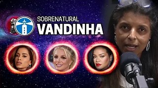 VANDINHA LOPES: ANITTA, BRITNEY E RIHANNA | Planeta Podcast (Sobrenatural)