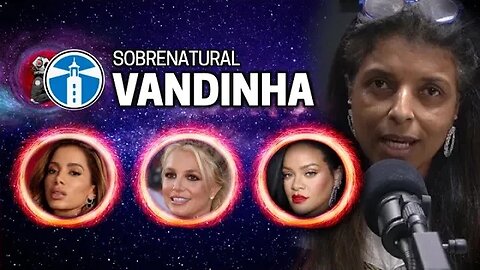 VANDINHA LOPES: ANITTA, BRITNEY E RIHANNA | Planeta Podcast (Sobrenatural)