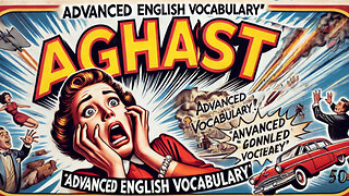 Vocabulary and Pronunciation "AGHAST" Advanced English