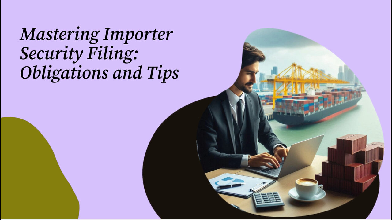 Importer Security Filing : Essential Obligations for Importers of Record!