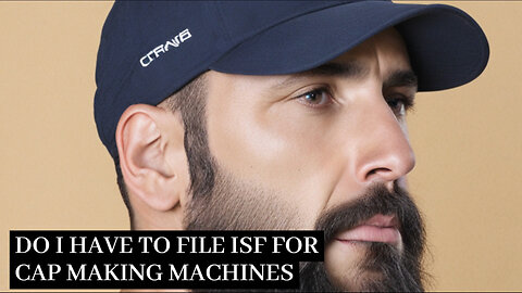 Demystifying ISF: Do You Need to File for Cap-Making Machines?