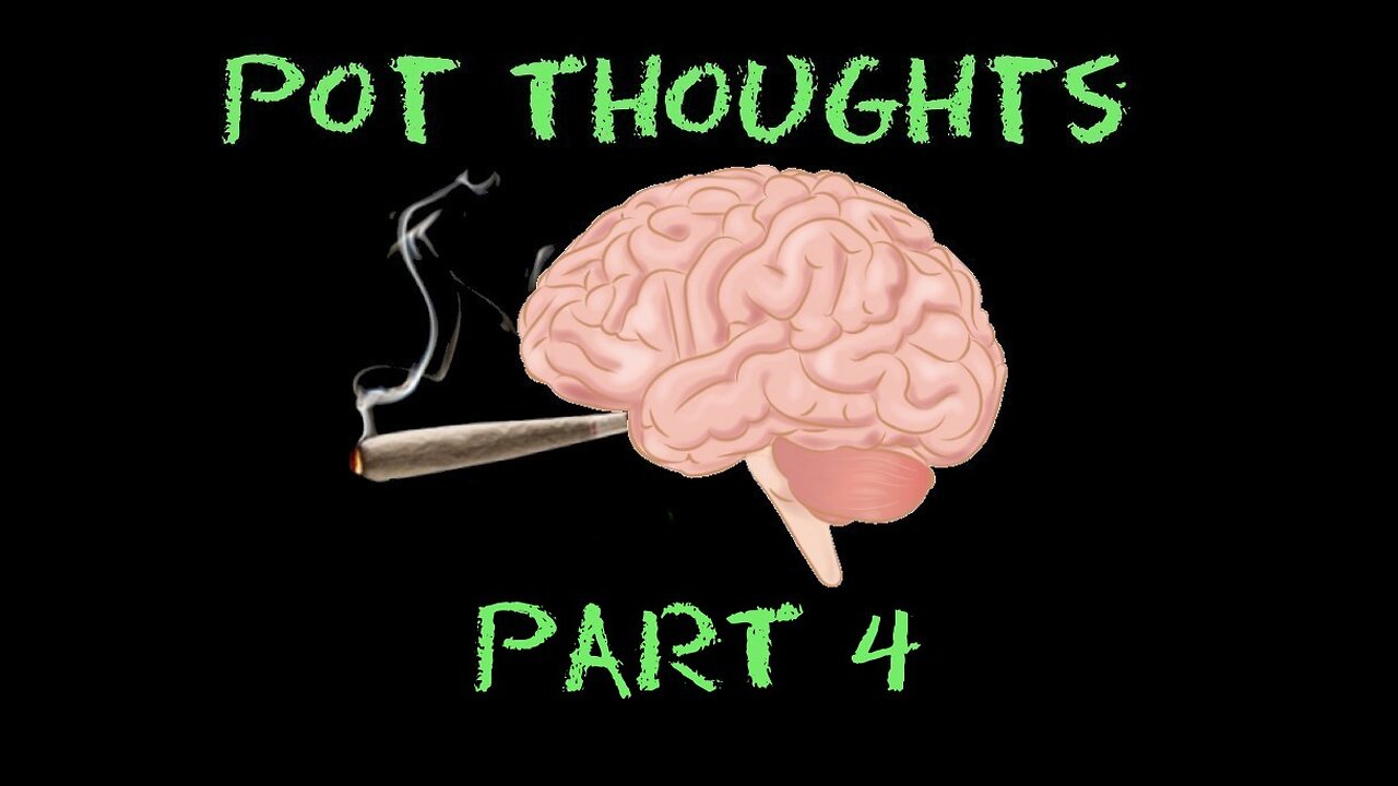 Pot Thoughts Part 4