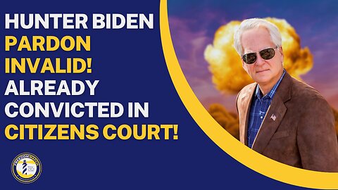 HUNTER BIDEN PARDON INVALID ALREADY CONVICTED IN CITIZENS COURT