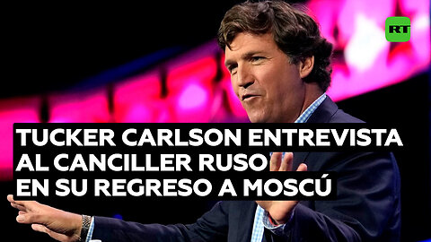 Tucker Carlson vuelve a Moscú y entrevista al canciller de Rusia