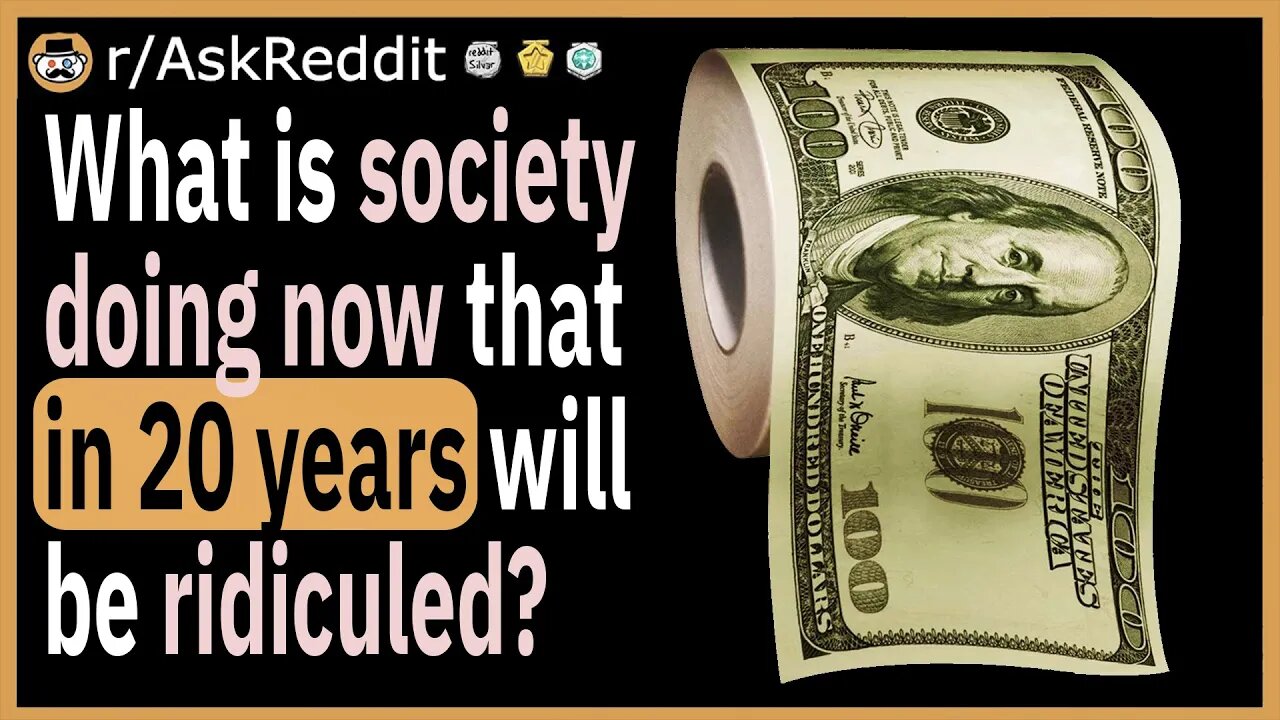 What is society doing now that in will be laughed at in 20 years?