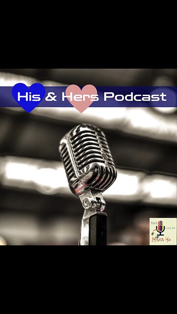 His & Hers Podcast brought to you by They Call Me Mista Yu: The Podcast and Mirror Time Media