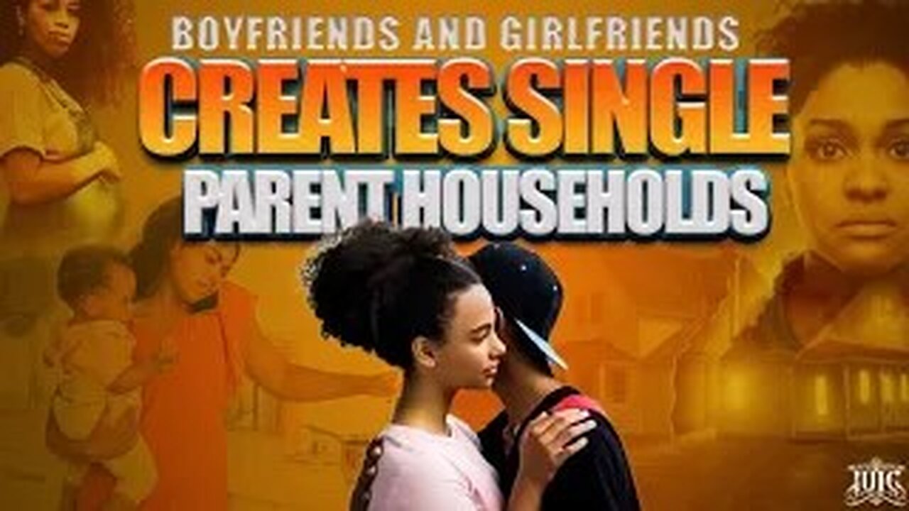 Boyfriends and Girlfriends Create Single Parent Households!!!