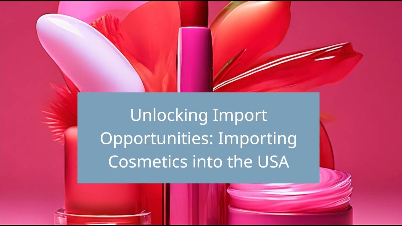 "Demystifying Cosmetics Import Regulations: Essential Guide for Importers"