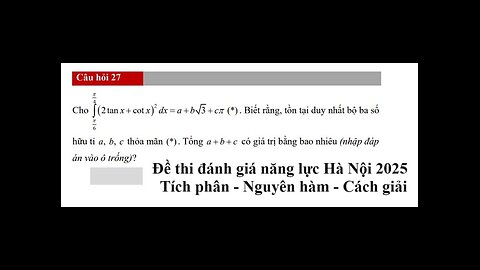 Đề thi đánh giá năng lực Hà Nội 2025: Cho ∫(2tanx+cotx)^2 dx = a+b√3 +cπ (*). Biết rằng tồn tại duy