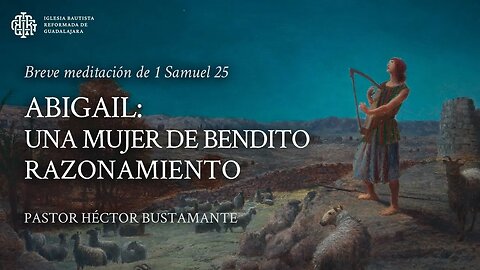 Abigail: Una mujer de bendito razonamiento (1 Samuel 25) - Pastor Héctor Bustamante