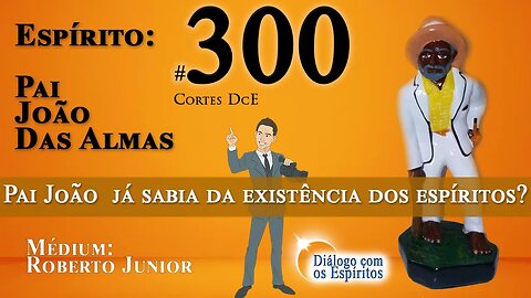 Cortes DcE #300 * Pai João já sabia da existência dos espíritos? *
