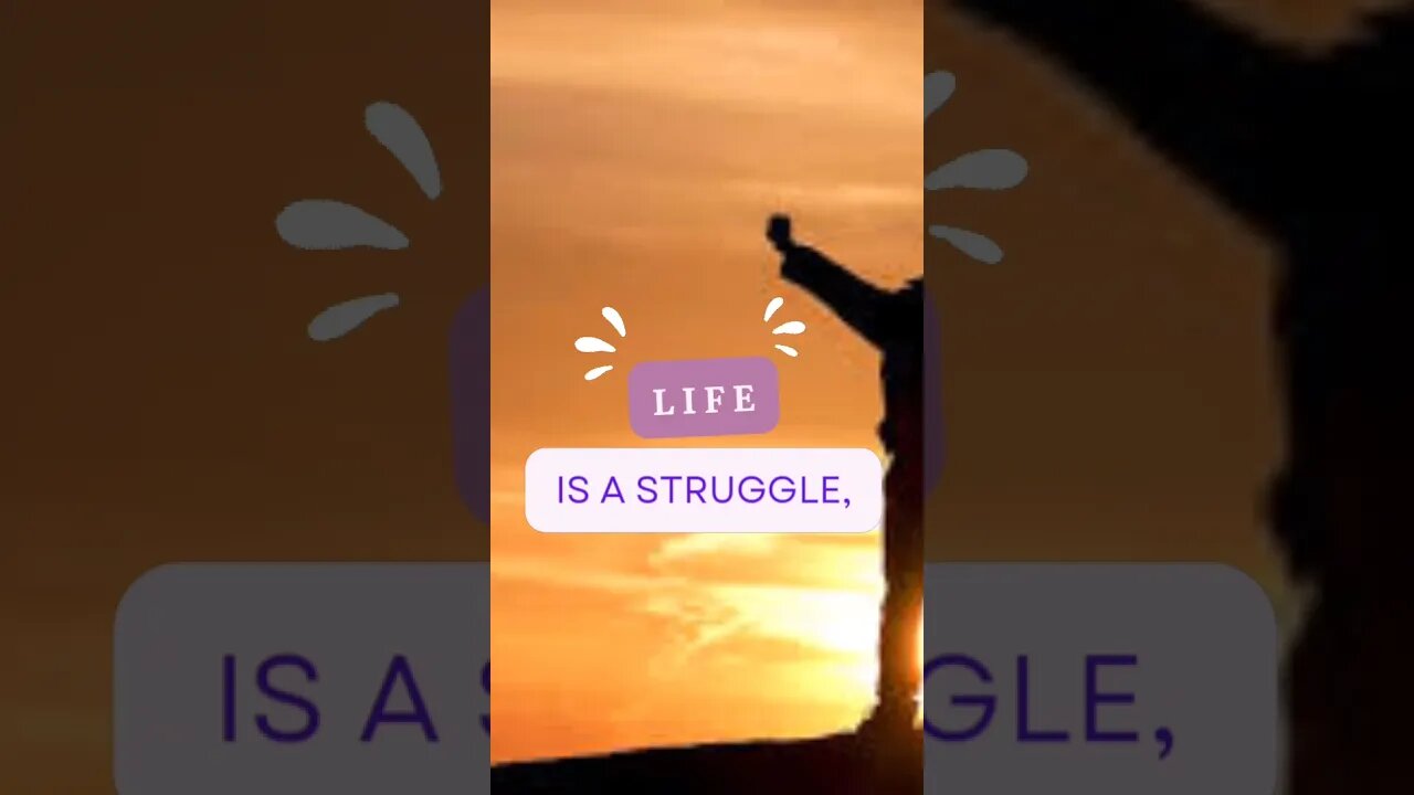 LIFE. NEEDS STRUGGLE