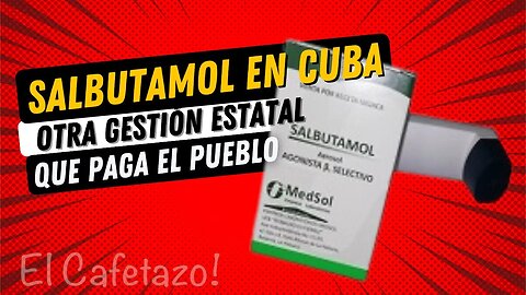 Salbutamol en Cuba. Otra gestión estatal que acaba pagando el pueblo.