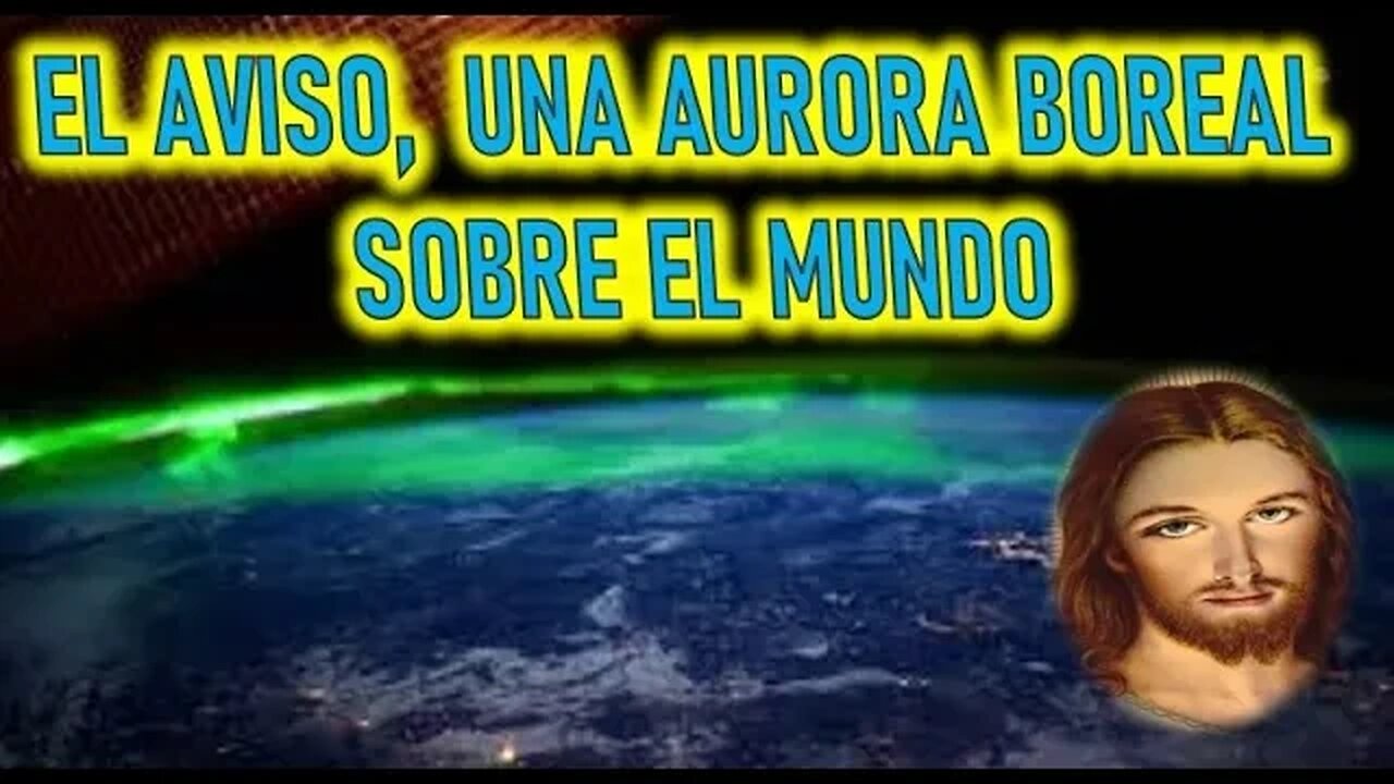 EL AVISO, UNA AURORA BOREAL SOBRE EL MUNDO - MENSAJE DE JESUCRISTO A MRIAM CORSINI