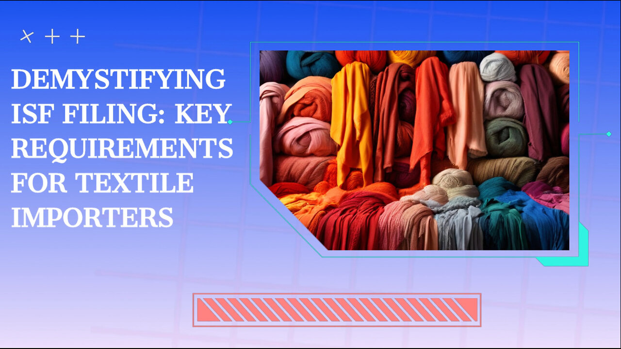 Demystifying ISF Filing: A Must-Watch Guide for Textile Importers