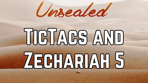 Unsealed (video): TicTacs and Zechariah 5