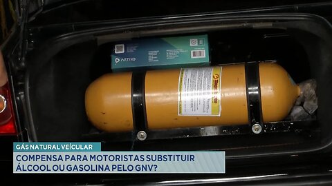 Gás Natural Veicular: Compensa para Motoristas Substituir Etanol ou Gasolina pelo GNV.