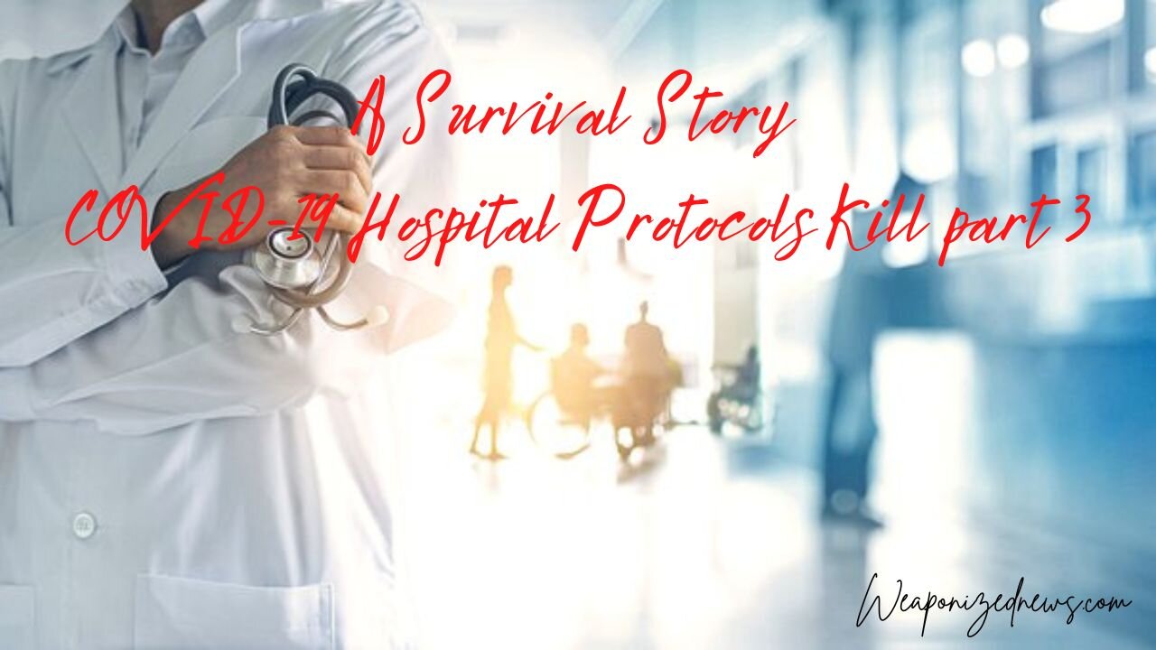 A Survival Story: COVID-19 Hospital Protocols Kill part 3