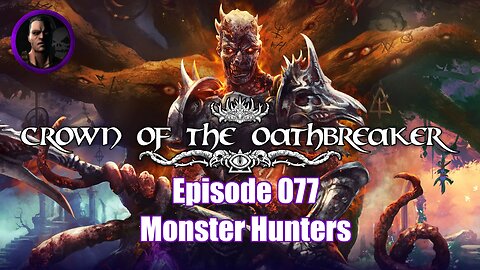 Crown of the Oathbreaker - Episode 077 - Monster Hunters