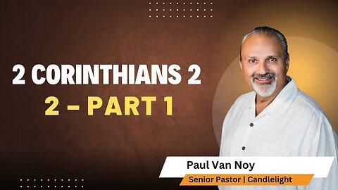 2 Corinthians 2 Part 1 | Pastor Paul Van Noy | 12/01/24 - Edited