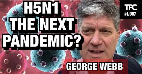 H5N1: The Next Pandemic? | George Webb (TPC #1,087)