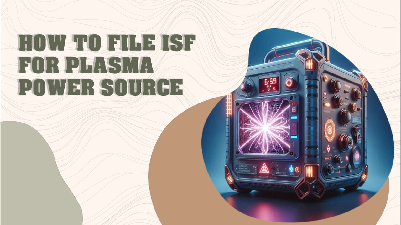 Mastering ISFs: Filing Tips for Importing Plasma Power Sources