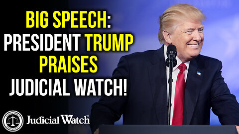 BIG SPEECH: President Trump PRAISES Judicial Watch!