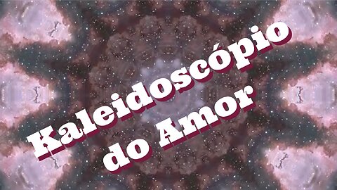 KALEIDOSCÓPIO DO AMOR - 3MINUTOS E 30S - Canal: MixTubleRumble