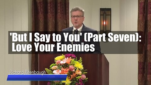 'But I Say to You' (Part Seven): Love Your Enemies