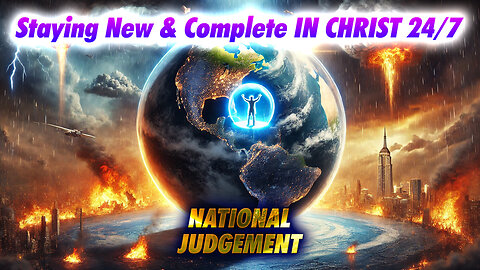 10/3/24 Thursday Discipleship: Staying New & Complete IN CHRIST 24/7 National Judgement