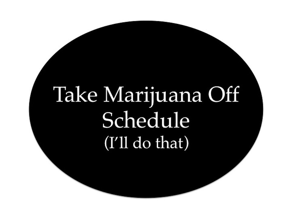 Take Marijuana Off Schedule (I'll Do It)