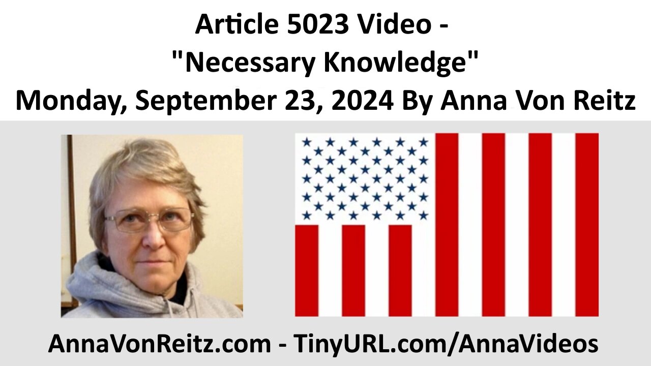 Article 5023 Video - Necessary Knowledge - Monday, September 23, 2024 By Anna Von Reitz