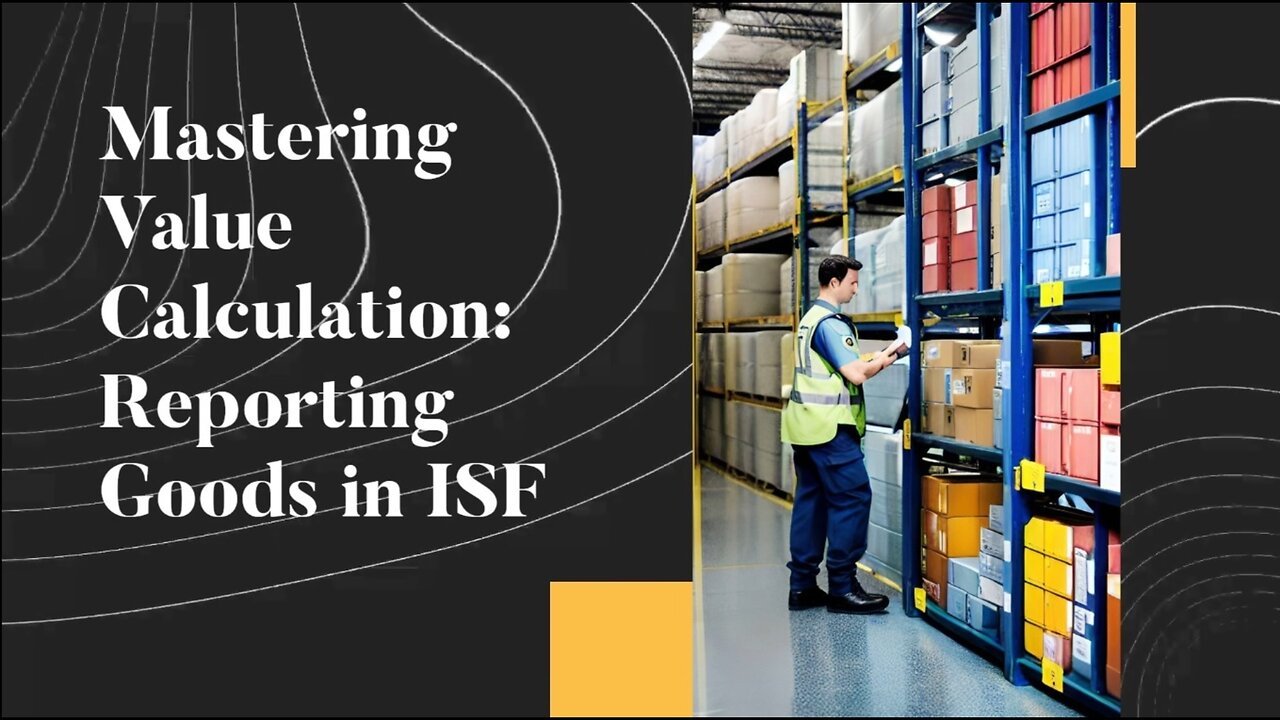 Demystifying ISF Value Reporting: Calculating Goods Value