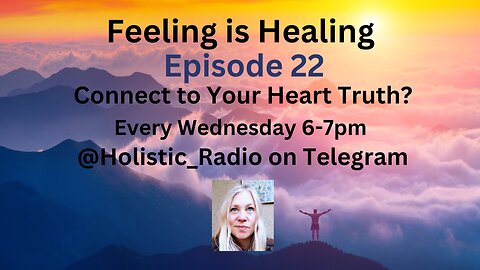 Connect With Your Heart Truth Ep 22 Feeling is Healing Holistic Radio Telegram Wed 6-7pm