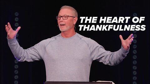 The Heart of Thankfulness | Pastor Steve Smothermon