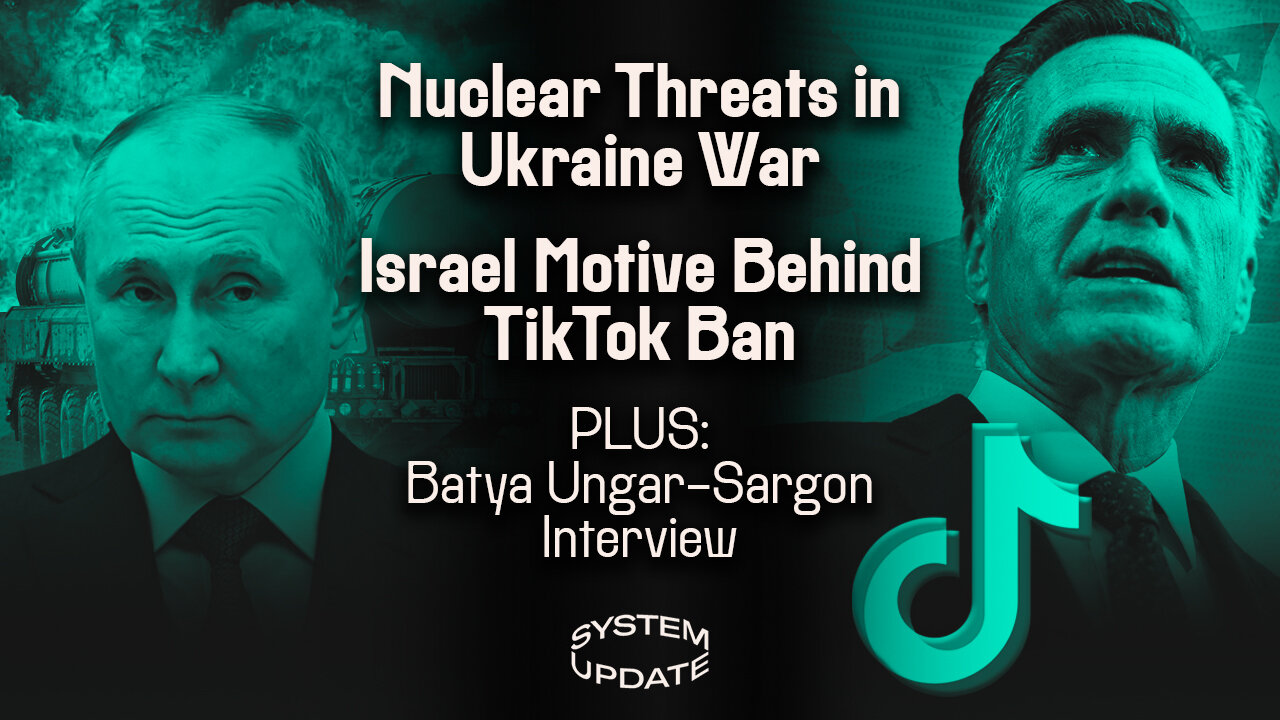 Russia-Ukraine War Escalates Amid Nuclear Threats, Israel Was Motive Behind TikTok Ban; PLUS: Batya Ungar-Sargon on New Book | SYSTEM UPDATE #267