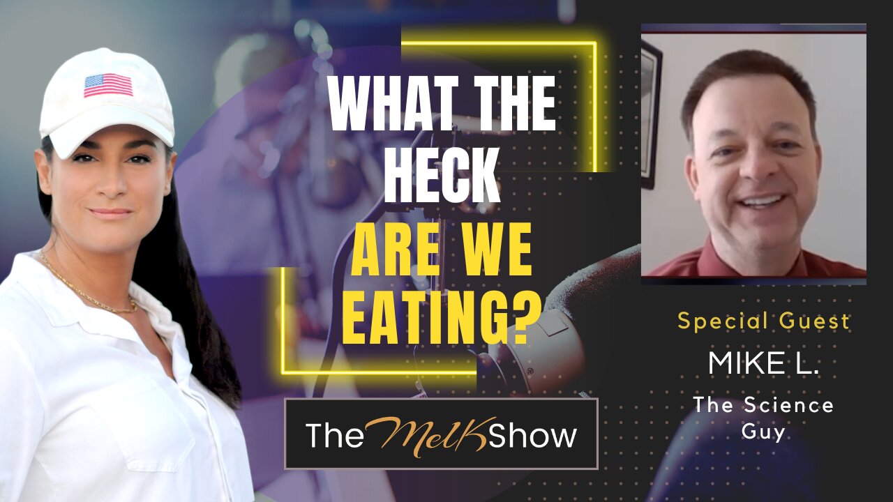 Mel K & Mike L. The Science Guy | What the Heck Are We Eating? | 2-13-23