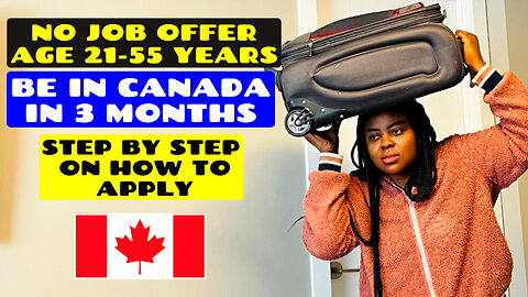 No Job Offer, Age 21-55, Be In CANADA In 3 Months - Step By Step On How to Apply