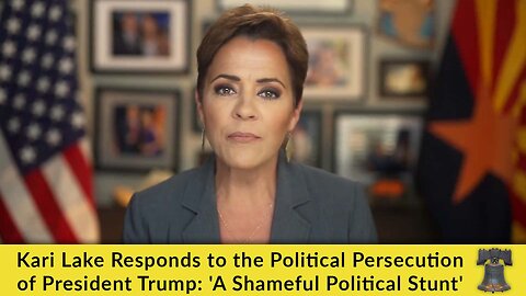 Kari Lake Responds to the Political Persecution of President Trump: 'A Shameful Political Stunt'