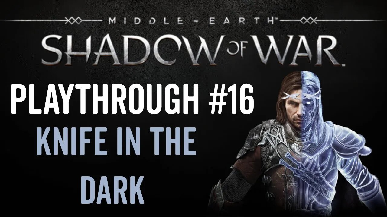 Middle-earth: Shadow of War - Playthrough 16 - Knife in the Dark