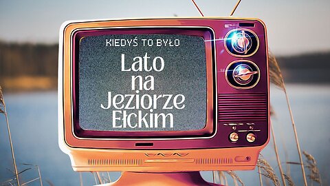 Kiedyś to było w Ełku - Lato, wakacje i weekend na Jeziorze Ełckim